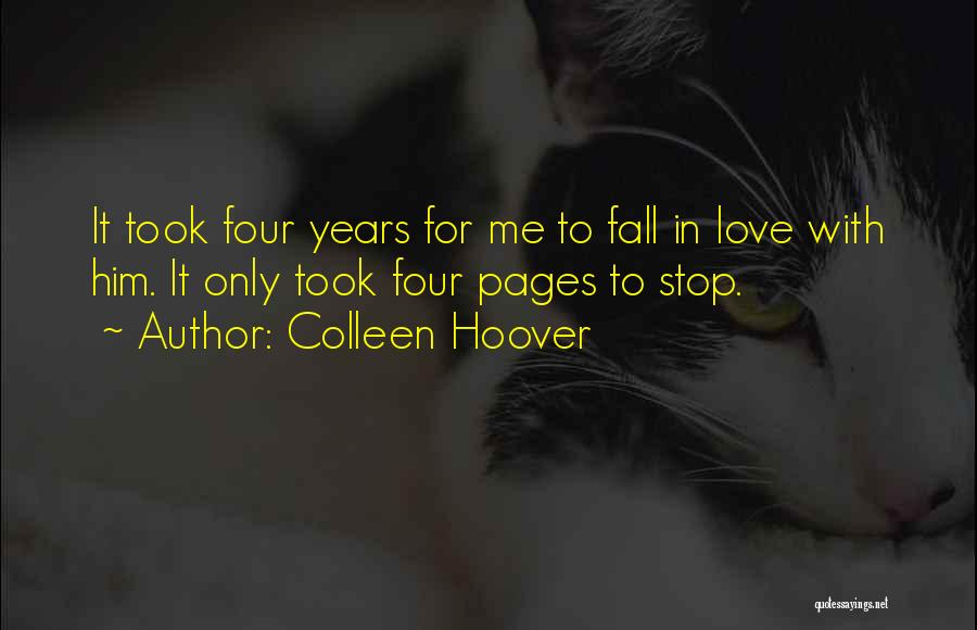 Colleen Hoover Quotes: It Took Four Years For Me To Fall In Love With Him. It Only Took Four Pages To Stop.