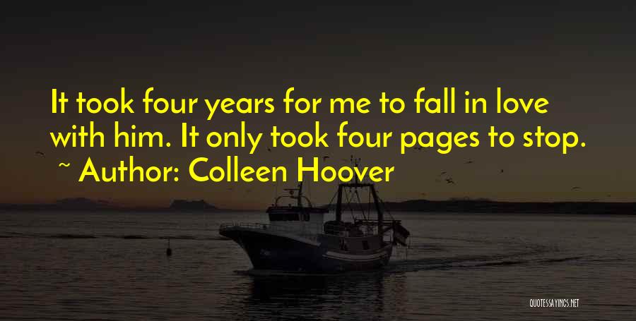 Colleen Hoover Quotes: It Took Four Years For Me To Fall In Love With Him. It Only Took Four Pages To Stop.