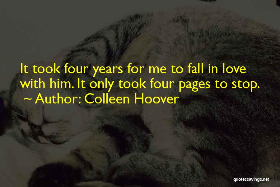 Colleen Hoover Quotes: It Took Four Years For Me To Fall In Love With Him. It Only Took Four Pages To Stop.