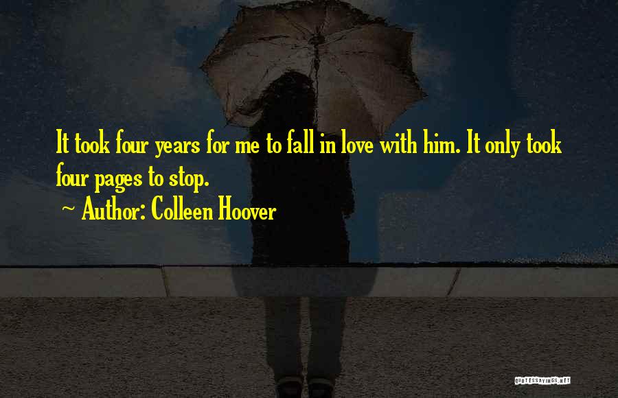 Colleen Hoover Quotes: It Took Four Years For Me To Fall In Love With Him. It Only Took Four Pages To Stop.