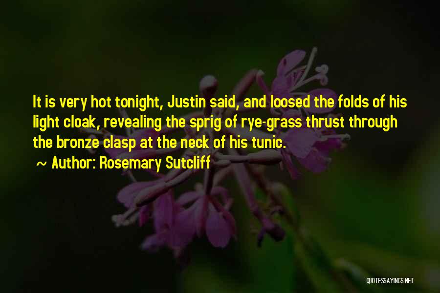 Rosemary Sutcliff Quotes: It Is Very Hot Tonight, Justin Said, And Loosed The Folds Of His Light Cloak, Revealing The Sprig Of Rye-grass