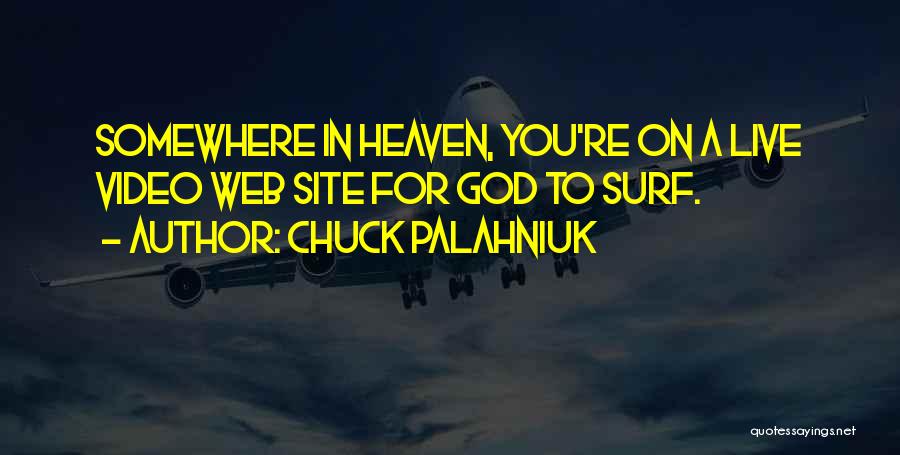 Chuck Palahniuk Quotes: Somewhere In Heaven, You're On A Live Video Web Site For God To Surf.