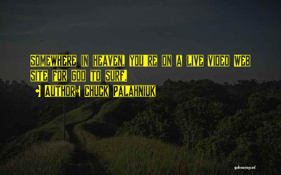 Chuck Palahniuk Quotes: Somewhere In Heaven, You're On A Live Video Web Site For God To Surf.