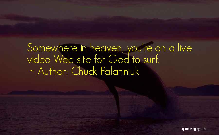 Chuck Palahniuk Quotes: Somewhere In Heaven, You're On A Live Video Web Site For God To Surf.