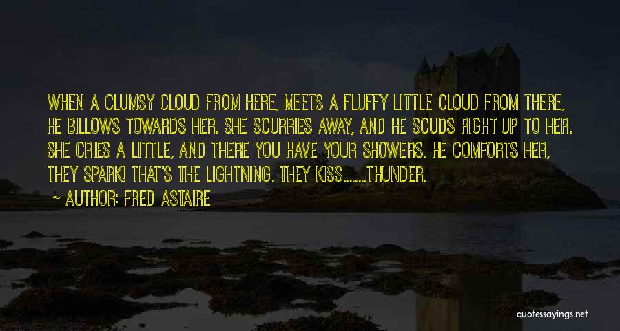 Fred Astaire Quotes: When A Clumsy Cloud From Here, Meets A Fluffy Little Cloud From There, He Billows Towards Her. She Scurries Away,