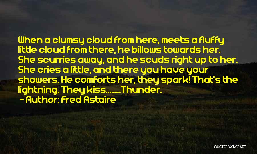 Fred Astaire Quotes: When A Clumsy Cloud From Here, Meets A Fluffy Little Cloud From There, He Billows Towards Her. She Scurries Away,