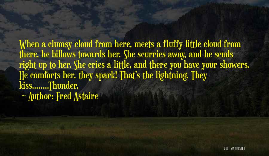 Fred Astaire Quotes: When A Clumsy Cloud From Here, Meets A Fluffy Little Cloud From There, He Billows Towards Her. She Scurries Away,