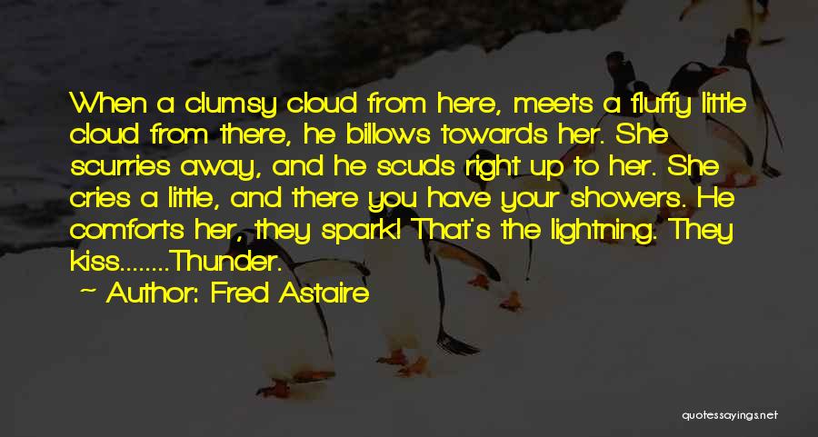 Fred Astaire Quotes: When A Clumsy Cloud From Here, Meets A Fluffy Little Cloud From There, He Billows Towards Her. She Scurries Away,