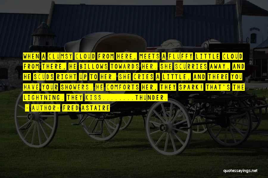 Fred Astaire Quotes: When A Clumsy Cloud From Here, Meets A Fluffy Little Cloud From There, He Billows Towards Her. She Scurries Away,