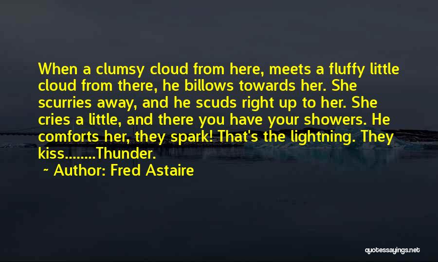 Fred Astaire Quotes: When A Clumsy Cloud From Here, Meets A Fluffy Little Cloud From There, He Billows Towards Her. She Scurries Away,