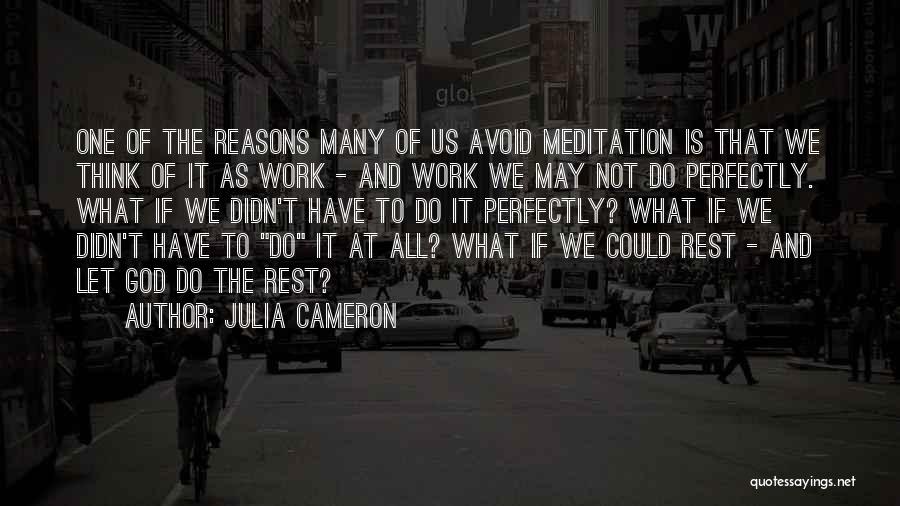 Julia Cameron Quotes: One Of The Reasons Many Of Us Avoid Meditation Is That We Think Of It As Work - And Work