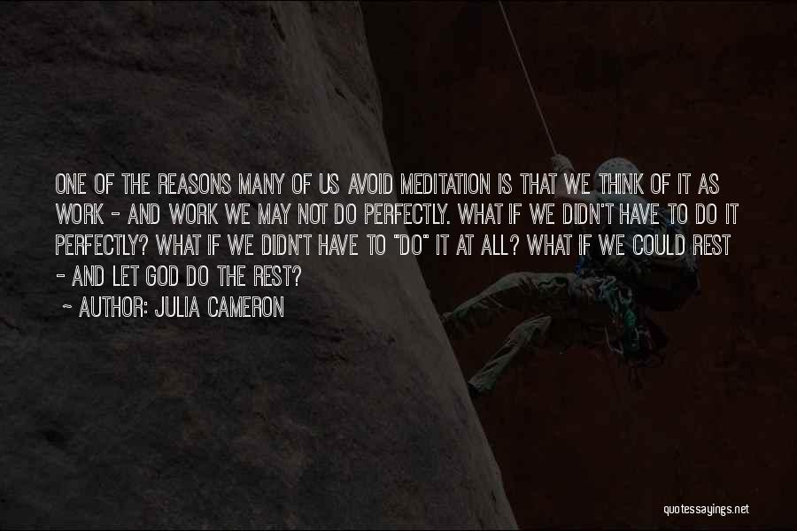 Julia Cameron Quotes: One Of The Reasons Many Of Us Avoid Meditation Is That We Think Of It As Work - And Work