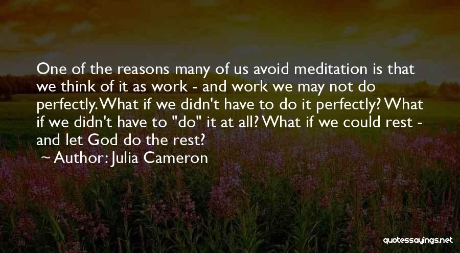 Julia Cameron Quotes: One Of The Reasons Many Of Us Avoid Meditation Is That We Think Of It As Work - And Work