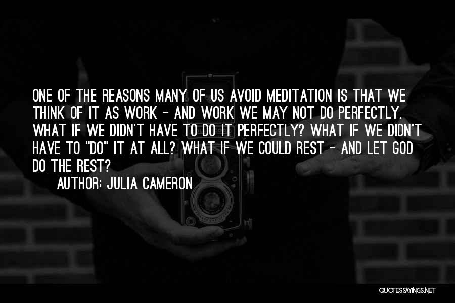 Julia Cameron Quotes: One Of The Reasons Many Of Us Avoid Meditation Is That We Think Of It As Work - And Work