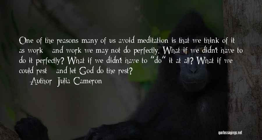 Julia Cameron Quotes: One Of The Reasons Many Of Us Avoid Meditation Is That We Think Of It As Work - And Work
