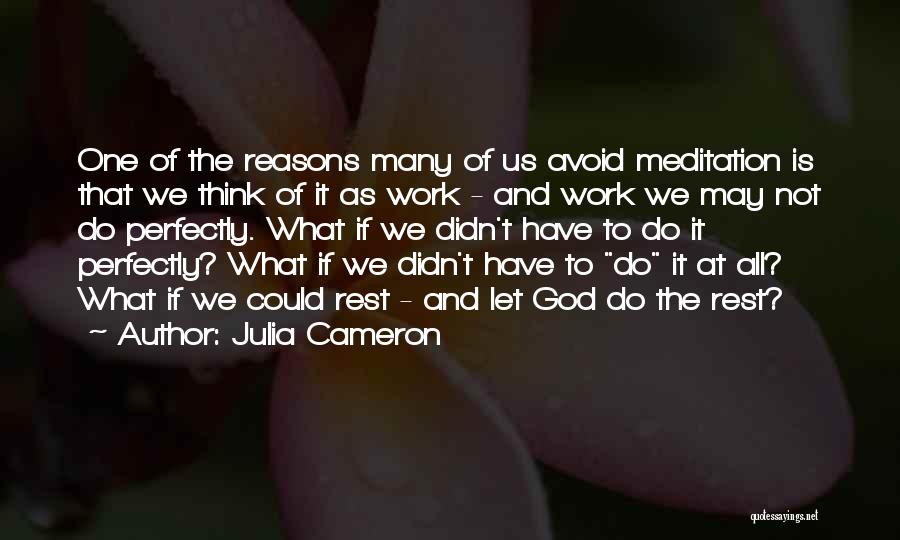 Julia Cameron Quotes: One Of The Reasons Many Of Us Avoid Meditation Is That We Think Of It As Work - And Work