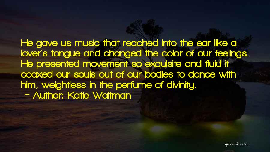 Katie Waitman Quotes: He Gave Us Music That Reached Into The Ear Like A Lover's Tongue And Changed The Color Of Our Feelings.