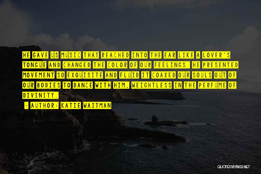 Katie Waitman Quotes: He Gave Us Music That Reached Into The Ear Like A Lover's Tongue And Changed The Color Of Our Feelings.