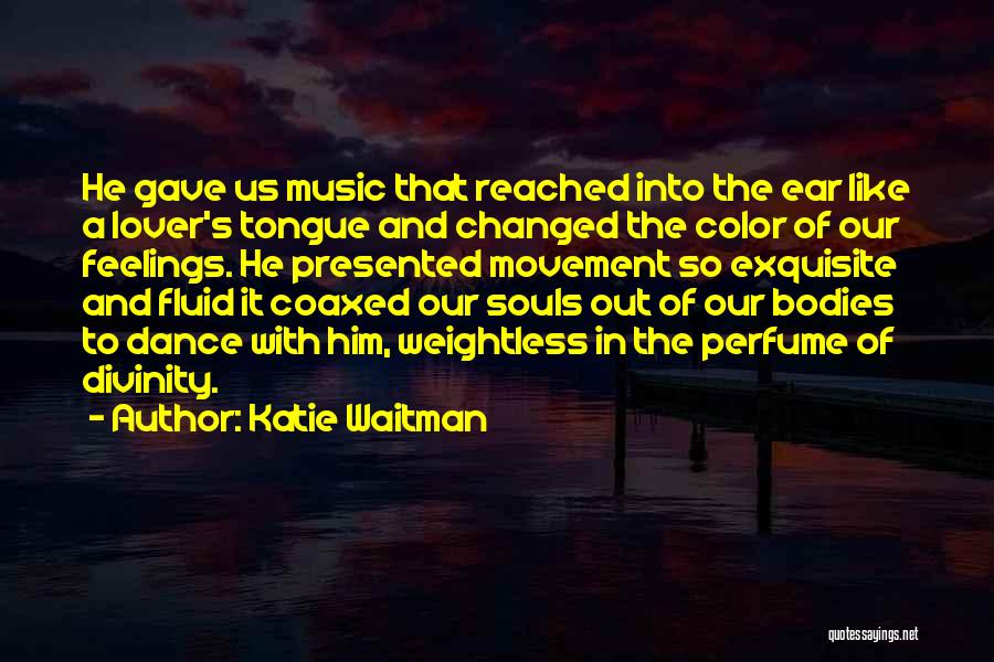 Katie Waitman Quotes: He Gave Us Music That Reached Into The Ear Like A Lover's Tongue And Changed The Color Of Our Feelings.