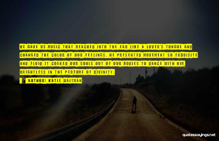 Katie Waitman Quotes: He Gave Us Music That Reached Into The Ear Like A Lover's Tongue And Changed The Color Of Our Feelings.