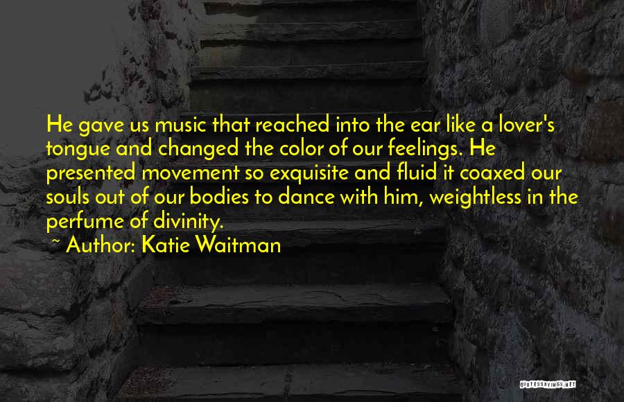 Katie Waitman Quotes: He Gave Us Music That Reached Into The Ear Like A Lover's Tongue And Changed The Color Of Our Feelings.