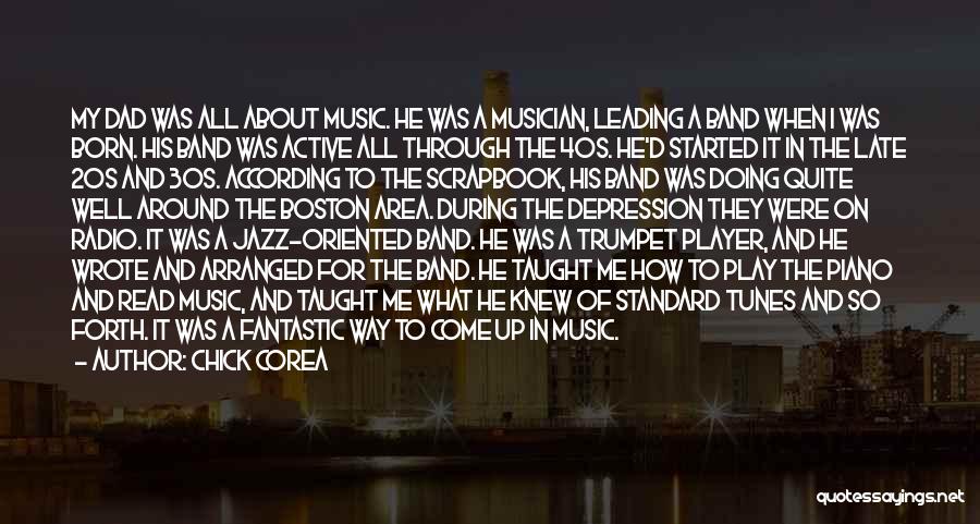 Chick Corea Quotes: My Dad Was All About Music. He Was A Musician, Leading A Band When I Was Born. His Band Was