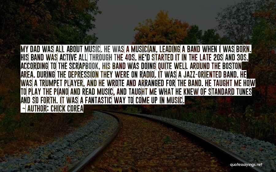 Chick Corea Quotes: My Dad Was All About Music. He Was A Musician, Leading A Band When I Was Born. His Band Was