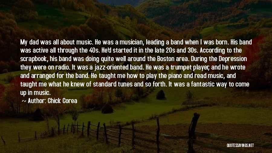 Chick Corea Quotes: My Dad Was All About Music. He Was A Musician, Leading A Band When I Was Born. His Band Was