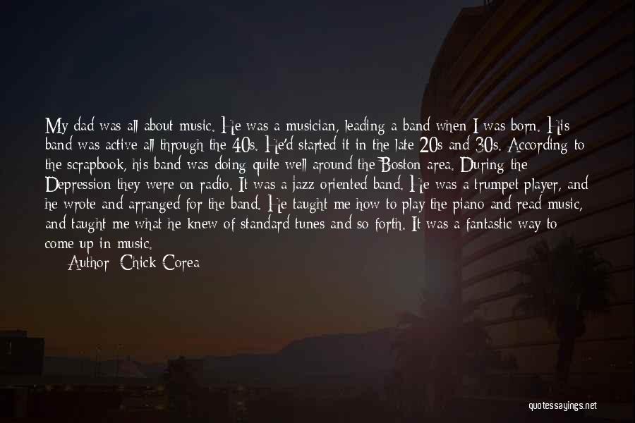 Chick Corea Quotes: My Dad Was All About Music. He Was A Musician, Leading A Band When I Was Born. His Band Was