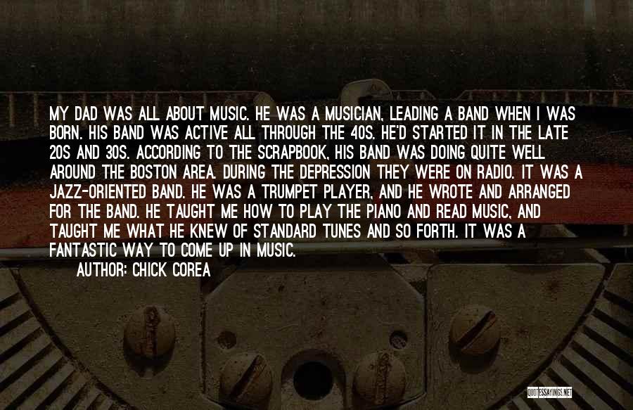 Chick Corea Quotes: My Dad Was All About Music. He Was A Musician, Leading A Band When I Was Born. His Band Was