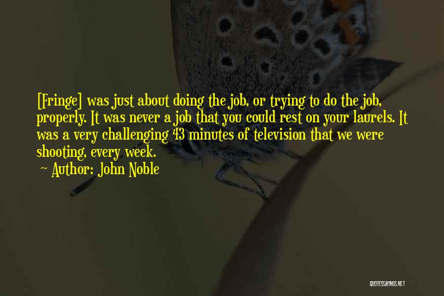 John Noble Quotes: [fringe] Was Just About Doing The Job, Or Trying To Do The Job, Properly. It Was Never A Job That