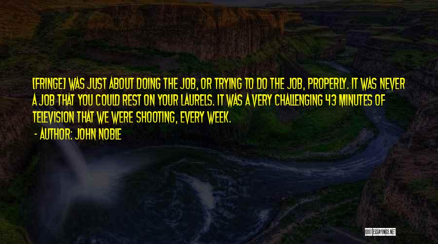 John Noble Quotes: [fringe] Was Just About Doing The Job, Or Trying To Do The Job, Properly. It Was Never A Job That