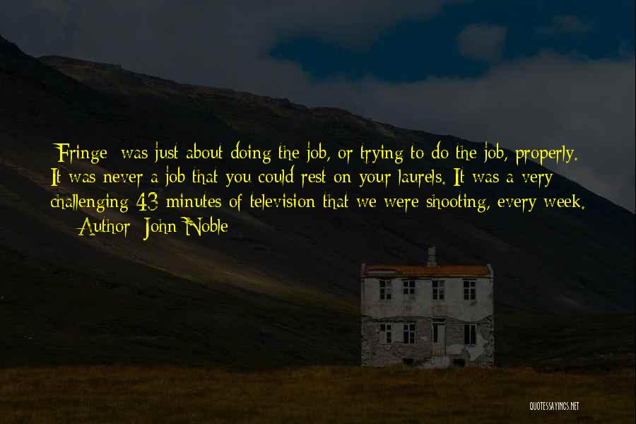 John Noble Quotes: [fringe] Was Just About Doing The Job, Or Trying To Do The Job, Properly. It Was Never A Job That