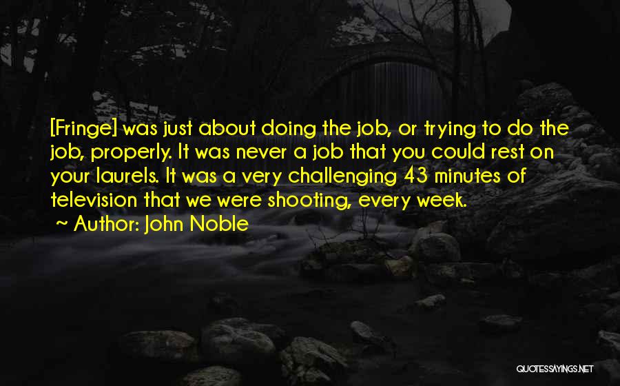 John Noble Quotes: [fringe] Was Just About Doing The Job, Or Trying To Do The Job, Properly. It Was Never A Job That