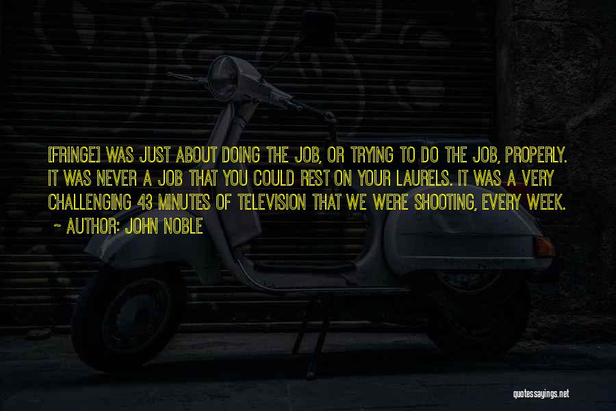 John Noble Quotes: [fringe] Was Just About Doing The Job, Or Trying To Do The Job, Properly. It Was Never A Job That
