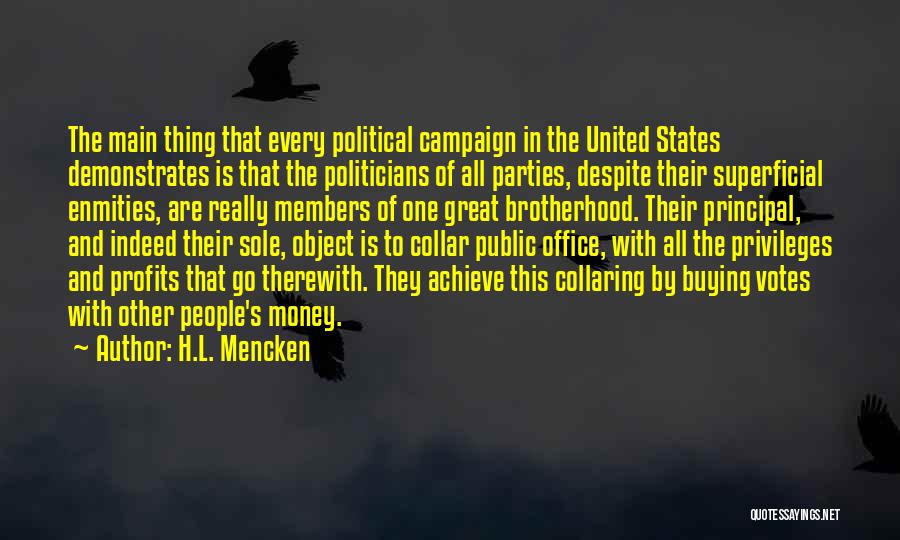 H.L. Mencken Quotes: The Main Thing That Every Political Campaign In The United States Demonstrates Is That The Politicians Of All Parties, Despite