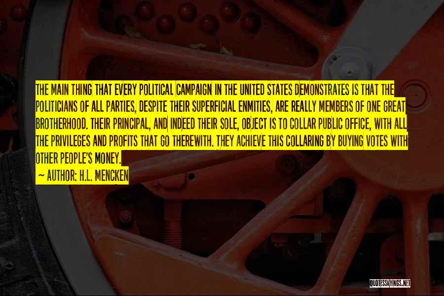 H.L. Mencken Quotes: The Main Thing That Every Political Campaign In The United States Demonstrates Is That The Politicians Of All Parties, Despite