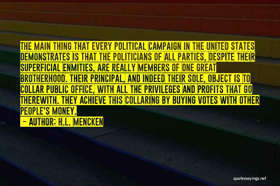 H.L. Mencken Quotes: The Main Thing That Every Political Campaign In The United States Demonstrates Is That The Politicians Of All Parties, Despite