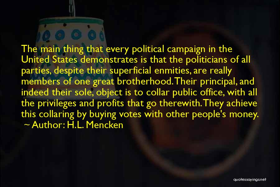 H.L. Mencken Quotes: The Main Thing That Every Political Campaign In The United States Demonstrates Is That The Politicians Of All Parties, Despite