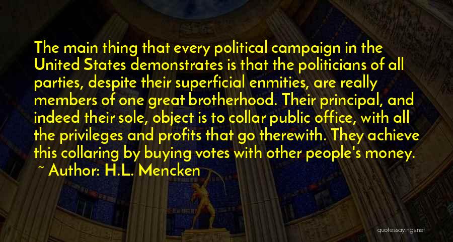 H.L. Mencken Quotes: The Main Thing That Every Political Campaign In The United States Demonstrates Is That The Politicians Of All Parties, Despite