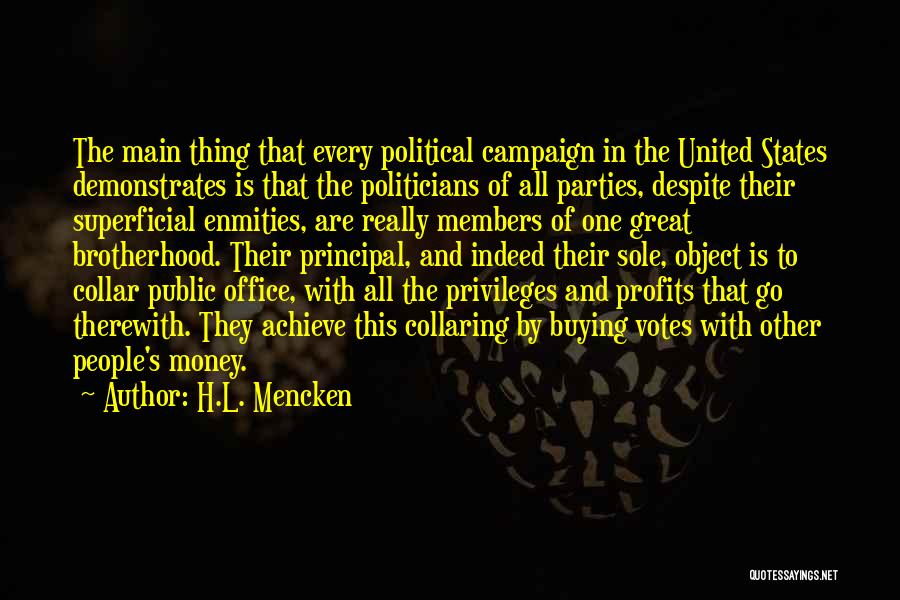 H.L. Mencken Quotes: The Main Thing That Every Political Campaign In The United States Demonstrates Is That The Politicians Of All Parties, Despite