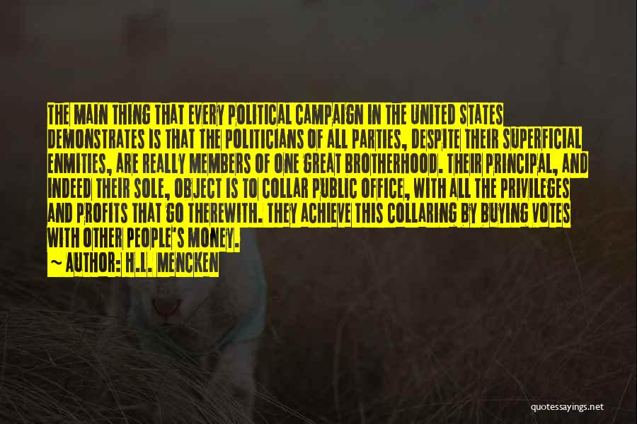 H.L. Mencken Quotes: The Main Thing That Every Political Campaign In The United States Demonstrates Is That The Politicians Of All Parties, Despite