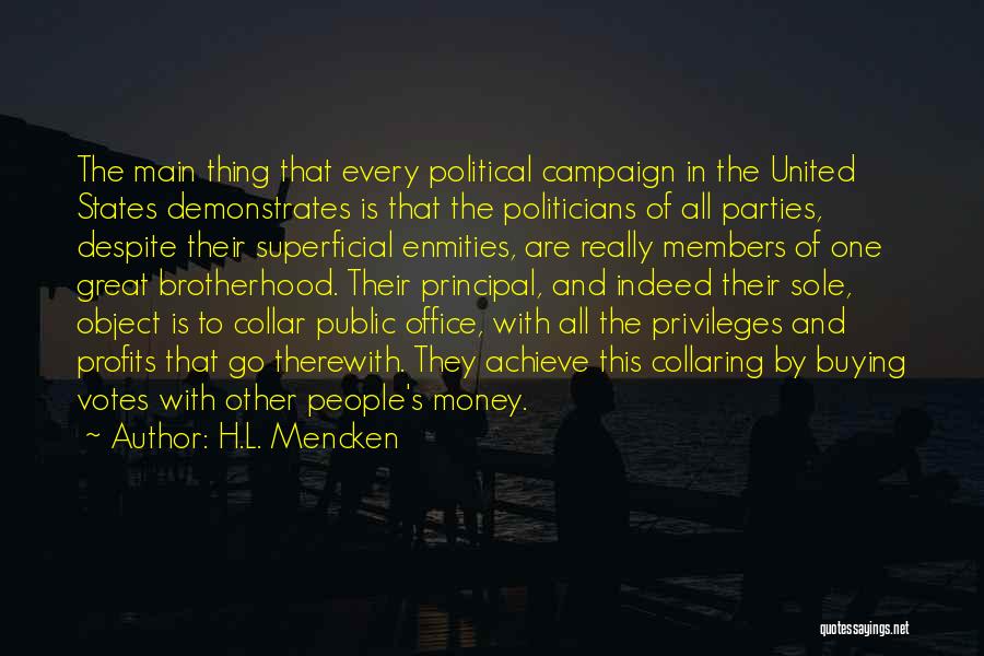 H.L. Mencken Quotes: The Main Thing That Every Political Campaign In The United States Demonstrates Is That The Politicians Of All Parties, Despite
