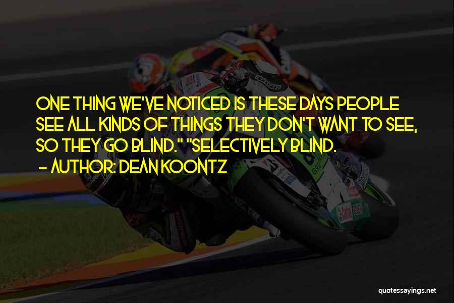 Dean Koontz Quotes: One Thing We've Noticed Is These Days People See All Kinds Of Things They Don't Want To See, So They