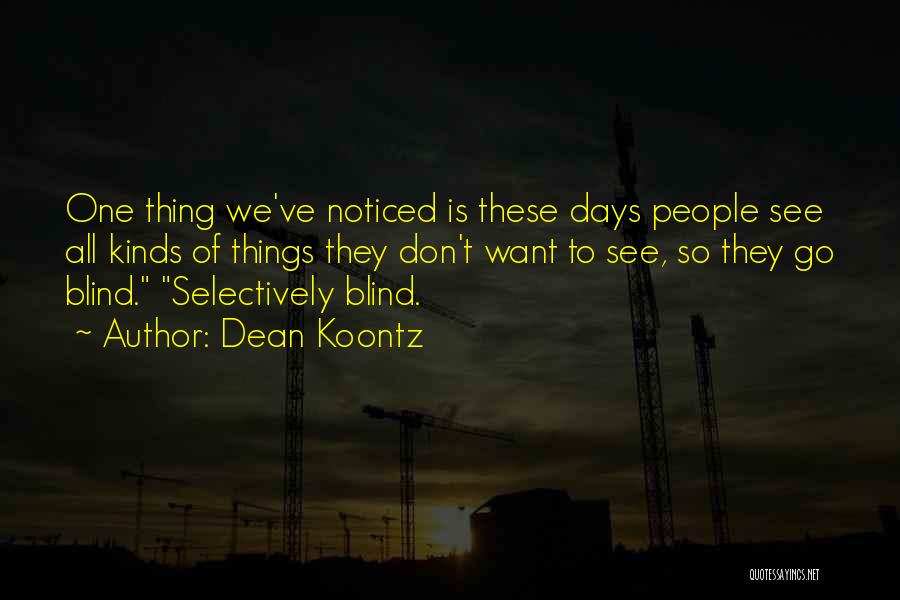 Dean Koontz Quotes: One Thing We've Noticed Is These Days People See All Kinds Of Things They Don't Want To See, So They