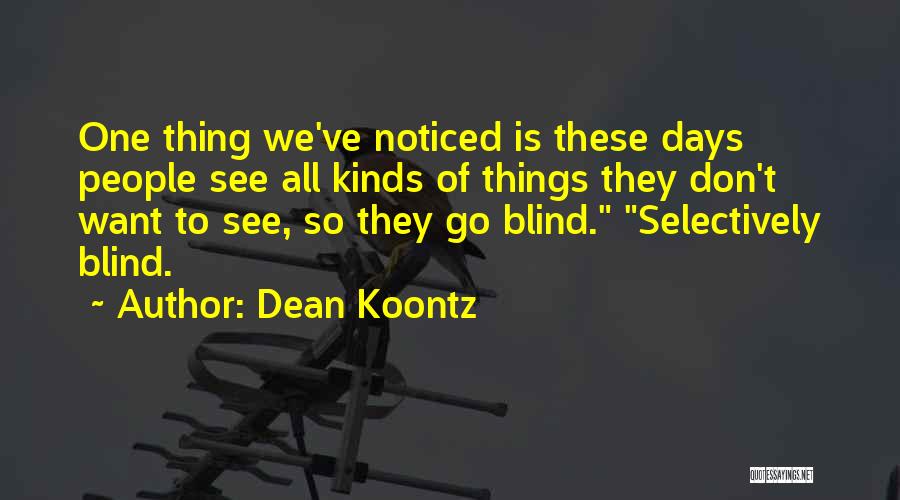 Dean Koontz Quotes: One Thing We've Noticed Is These Days People See All Kinds Of Things They Don't Want To See, So They