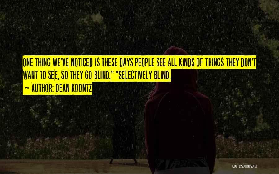 Dean Koontz Quotes: One Thing We've Noticed Is These Days People See All Kinds Of Things They Don't Want To See, So They