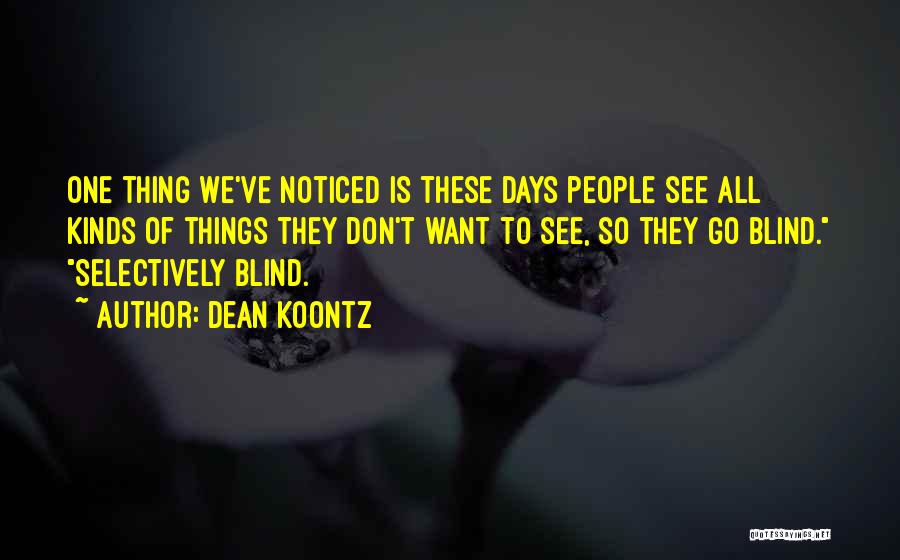 Dean Koontz Quotes: One Thing We've Noticed Is These Days People See All Kinds Of Things They Don't Want To See, So They