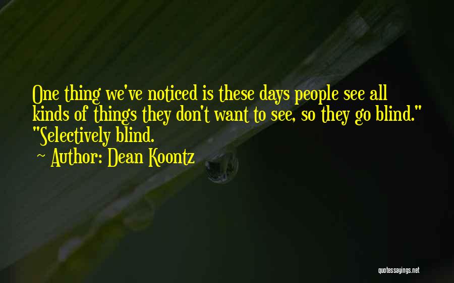 Dean Koontz Quotes: One Thing We've Noticed Is These Days People See All Kinds Of Things They Don't Want To See, So They