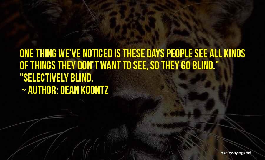Dean Koontz Quotes: One Thing We've Noticed Is These Days People See All Kinds Of Things They Don't Want To See, So They